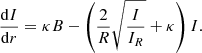 $$ \begin{aligned} {{\mathrm{d}I}\over {\mathrm{d}r}} = \kappa B - \left( {2\over R} \sqrt{ {I\over {I_R}} } + \kappa \right) I. \end{aligned} $$