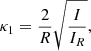 $$ \begin{aligned}&\kappa _1 = {2\over R}\sqrt{ {I\over {I_R}} }, \end{aligned} $$