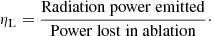 $$ \begin{aligned} \eta _{\rm L} = {\mathrm{Radiation\ power\ emitted}\over \mathrm{Power\ lost\ in\ ablation}}\cdot \end{aligned} $$