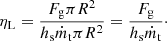 $$ \begin{aligned} \eta _{\rm L} = {{F_{\rm { g}} \pi R^2}\over {h_{\rm { s}} \dot{m}_{\rm { t}} \pi R^2}} = {{F_{\rm { g}}}\over {h_{\rm { s}} \dot{m}_{\rm { t}}}}\cdot \end{aligned} $$