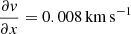 $ \frac{\partial \mathit{v}}{\partial x} = 0.008\,\mathrm{km\,s}^{-1} $