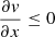 $ \frac{\partial \mathit{v}}{\partial x} \le 0 $
