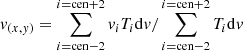 $$ \begin{aligned} { v}_{(x,{ y})} = \sum _{i=\mathrm{cen}-2}^{i=\mathrm{cen}+2} { v}_i T_i \mathrm{d}{ v} / \sum _{i=\mathrm{cen}-2}^{i=\mathrm{cen}+2} T_i \mathrm{d}{ v} \end{aligned} $$