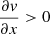 $ \frac{\partial \mathit{v}}{\partial x} > 0 $