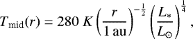 \begin{equation*}T_{\textrm{mid}}(r) = 280\; K \left(\frac{r}{1 \, \textrm{au}}\right)^{-\frac{1}{2}} \left(\frac{L_*}{L_{\odot}}\right)^{\frac{1}{4}} ,\end{equation*}