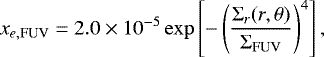 \begin{equation*} x_{e, \textrm{FUV}}=2.0 \times 10^{-5} \exp \left[-\left(\frac{\Sigma_{r}(r, \theta)}{\Sigma_{\textrm{FUV}}}\right)^{4}\right], \end{equation*}