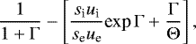 \begin{equation*} \frac{1}{1 &#x002B; \Gamma} - \left[ \frac{s_{\textrm{i}} u_{\textrm{i}}}{s_{\textrm{e}} u_{\textrm{e}}} \textrm{exp} \, \Gamma &#x002B; \frac{\Gamma}{\Theta} \right], \end{equation*}