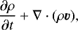 \begin{equation*} \frac{\partial \rho}{\partial t} &#x002B; \nabla \cdot (\rho \bm{v}) ,\end{equation*}