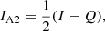 $$ \begin{aligned}&I_{\mathrm{A2}} = \dfrac{1}{2}(I - Q), \end{aligned} $$