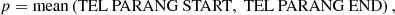 $$ \begin{aligned}&p = {\rm{mean}}\left( {{\rm{TEL}}\,{\mkern 1mu} {\rm{PARANG}}\,{\mkern 1mu} {\rm{START,}}\,\;{\rm{TEL}}\,{\mkern 1mu} {\rm{PARANG}}\,{\mkern 1mu} {\rm{END}}} \right), \end{aligned} $$