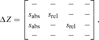 $$ \begin{aligned} \Delta Z = \begin{bmatrix} -&-&-&- \\ s_\mathrm{abs}&s_\mathrm{rel}&-&- \\ s_\mathrm{abs}&-&s_\mathrm{rel}&- \\ -&-&-&- \end{bmatrix}, \end{aligned} $$