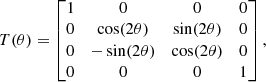 $$ \begin{aligned} T(\theta ) = \begin{bmatrix} 1&0&0&0 \\ 0&\cos (2\theta )&\sin (2\theta )&0 \\ 0&-\sin (2\theta )&\cos (2\theta )&0 \\ 0&0&0&1 \end{bmatrix}, \end{aligned} $$