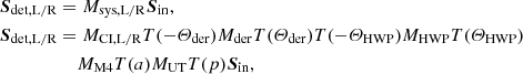 $$ \begin{aligned} \boldsymbol{S}_\mathrm{det,L/R}&= M_\mathrm{sys,L/R} \boldsymbol{S}_\mathrm{in} , \nonumber \\ \boldsymbol{S}_\mathrm{det,L/R}&= M_\mathrm{CI,L/R} T(-\varTheta _\mathrm{der} ) M_\mathrm{der} T(\varTheta _\mathrm{der} ) T(-\varTheta _\mathrm{HWP} ) M_\mathrm{HWP} T(\varTheta _\mathrm{HWP} ) \nonumber \\&\quad \; M_\mathrm{M4} T(a) M_\mathrm{UT} T(p) \boldsymbol{S}_\mathrm{in} , \end{aligned} $$