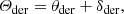 $$ \begin{aligned}&\varTheta _\mathrm{der} = \theta _\mathrm{der} + \delta _\mathrm{der} , \end{aligned} $$
