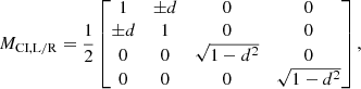 $$ \begin{aligned} M_\mathrm{CI,L/R} = \dfrac{1}{2} \begin{bmatrix} 1&\pm d&0&0 \\ \pm d&1&0&0 \\ 0&0&\sqrt{1 - d^2}&0 \\ 0&0&0&\sqrt{1 - d^2} \end{bmatrix}, \end{aligned} $$