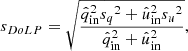 $$ \begin{aligned} s_{DoLP}&= \sqrt{\frac{\hat{q}_\mathrm{in} ^2 {s_{q}}^2 + \hat{u}_\mathrm{in} ^2 {s_{u}}^2}{\hat{q}_\mathrm{in} ^2 + \hat{u}_\mathrm{in} ^2}}, \end{aligned} $$