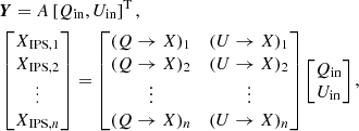 $$ \begin{aligned}&\boldsymbol{Y} = A \left[Q_\mathrm{in} , U_\mathrm{in} \right]^\mathrm{T} , \nonumber \\&\begin{bmatrix} X_{\mathrm{IPS} ,1} \\ X_{\mathrm{IPS} ,2} \\ \vdots \\ X_{\mathrm{IPS} ,n} \end{bmatrix}= \begin{bmatrix} (Q \rightarrow X)_1&(U \rightarrow X)_1 \\ (Q \rightarrow X)_2&(U \rightarrow X)_2 \\ \vdots&\vdots \\ (Q \rightarrow X)_n&(U \rightarrow X)_n \end{bmatrix} \begin{bmatrix} Q_\mathrm{in} \\ U_\mathrm{in} \end{bmatrix}, \end{aligned} $$