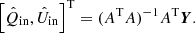 $$ \begin{aligned} \left[\hat{Q}_\mathrm{in} , \hat{U}_\mathrm{in} \right]^\mathrm{T} = (A^\mathrm{T} A)^{-1} A^\mathrm{T} \boldsymbol{Y}. \end{aligned} $$