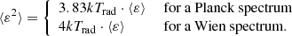 $$ \begin{aligned} \langle \varepsilon ^2 \rangle = {\left\{ \begin{array}{ll} 3.83 kT_{\rm rad} \cdot \langle \varepsilon \rangle&\text{ for} \text{ a} \text{ Planck} \text{ spectrum} \\ 4 kT_{\rm rad} \cdot \langle \varepsilon \rangle&\text{ for} \text{ a} \text{ Wien} \text{ spectrum}. \end{array}\right.} \end{aligned} $$