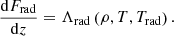 $$ \begin{aligned} \frac{\mathrm{d}F_{\rm rad}}{\mathrm{d}z} = \Lambda _{\rm rad} \left( \rho , T, T_{\rm rad} \right) . \end{aligned} $$