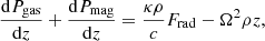 $$ \begin{aligned} \frac{\mathrm{d} P_{\rm gas}}{\mathrm{d}z} + \frac{\mathrm{d} P_{\rm mag}}{\mathrm{d}z} = \frac{\kappa \rho }{c} F_{\rm rad} - \Omega ^2 \rho z, \end{aligned} $$