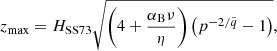 $$ \begin{aligned} z_{\rm max} = H_{\rm SS73} \sqrt{ \left( 4 + \frac{\alpha _{\rm B} \nu }{\eta } \right) \left(p^{- 2 / \tilde{q}} - 1 \right) }, \end{aligned} $$