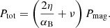 $$ \begin{aligned} P_{\rm tot} = \left( \frac{2\eta }{\alpha _{\rm B}} + \nu \right) P_{\rm mag}. \end{aligned} $$