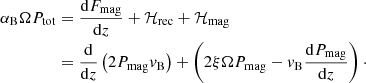 $$ \begin{aligned} \alpha _{\rm B} \Omega P_{\rm tot}&= \frac{\mathrm{d}F_{\rm mag}}{\mathrm{d}z} + \mathcal{H} _{\rm rec} + \mathcal{H} _{\rm mag} \nonumber \\&= \frac{\mathrm{d}}{\mathrm{d}z} \left( 2 P_{\rm mag} { v}_{\rm B} \right) + \left(2 \xi \Omega P_{\rm mag} - { v}_{\rm B} \frac{\mathrm{d}P_{\rm mag}}{\mathrm{d}z} \right)\cdot \end{aligned} $$
