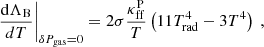 $$ \begin{aligned} \left. \frac{\mathrm{d} \Lambda _{\rm B}}{dT} \right|_{\delta P_{\rm gas} = 0}&= 2 \sigma \frac{\kappa _{\rm ff}^\mathrm{P}}{T} \left( 11 T_{\rm rad}^4 - 3 T^4 \right) \ , \end{aligned} $$