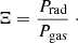 $$ \begin{aligned} \Xi = \frac{P_{\rm rad}}{P_{\rm gas}} \ \cdot \end{aligned} $$