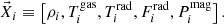 $$ \begin{aligned} \vec{X}_{i} \equiv \left[ \rho _i, T^\mathrm{gas}_i, T^\mathrm{rad}_i, F^\mathrm{rad}_i, P^\mathrm{mag}_i \right]. \end{aligned} $$