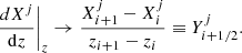 $$ \begin{aligned} \left. \frac{dX^j}{\mathrm{d}z} \right|_{z}&\rightarrow \frac{X^j_{i+1} - X^j_{i}}{z_{i+1} - z_{i}} \equiv Y^j_{i+1/2}. \end{aligned} $$