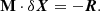 $$ \begin{aligned} \mathbf{M} \cdot \delta \boldsymbol{X} = - \boldsymbol{R} . \end{aligned} $$