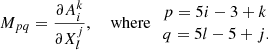 $$ \begin{aligned} M_{pq} = \frac{\partial A^k_i}{\partial X^j_l}, \quad \text{ where}\ \begin{array}{l} p = 5i - 3 + k \\ q = 5l - 5 + j . \end{array} \end{aligned} $$