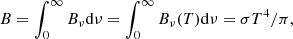 $$ \begin{aligned} B&= \int _{0}^{\infty } B_\nu \mathrm{d}\nu = \int _{0}^{\infty } B_\nu (T) \mathrm{d}\nu = \sigma T^4 / \pi , \end{aligned} $$