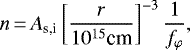 \begin{equation*}\centering n\,{=}\,A_{\textrm{s,i}}\left[ \frac{r}{10^{15} \textrm{cm}}\right]^{-3} \frac{1}{f_{\varphi}}, \end{equation*}