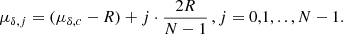 $$ \begin{aligned} \mu _{\delta ,j}&= (\mu _{\delta ,c}-R)+j \cdot \frac{2R}{N-1}\,,j = 0,1,..,N-1. \end{aligned} $$
