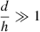 $ \frac{d}{h} \gg 1 $
