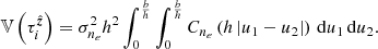 $$ \begin{aligned} \mathbb{V} \left(\tau _i^{\hat{\boldsymbol{z}}}\right) = \sigma _{n_e}^2 h^2\int _0^\frac{b}{h} \int _0^\frac{b}{h} C_{n_e}\left(h\left| u_1 - u_2 \right|\right)\,\mathrm{d} u_1\,\mathrm{d} u_2. \end{aligned} $$