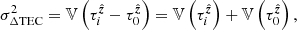 $$ \begin{aligned} \sigma _{\Delta \mathrm{TEC} }^2 = \mathbb{V} \left(\tau _i^{\hat{\boldsymbol{z}}} - \tau _0^{\hat{\boldsymbol{z}}}\right) = \mathbb{V} \left(\tau _i^{\hat{\boldsymbol{z}}}\right) + \mathbb{V} \left(\tau _0^{\hat{\boldsymbol{z}}}\right), \end{aligned} $$