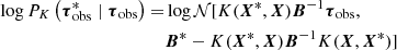 $$ \begin{aligned} \log P_K\left({\boldsymbol{\tau }_{\rm obs}^* \mid \boldsymbol{\tau }_{\rm obs}}\right) =&\log \mathcal{N} [K({\boldsymbol{X}}^*,{\boldsymbol{X}})\boldsymbol{B}^{-1}\boldsymbol{\tau }_{\rm obs}, \nonumber \\&\boldsymbol{B}^* - K({\boldsymbol{X}}^*,{\boldsymbol{X}})\boldsymbol{B}^{-1}K({\boldsymbol{X}},{\boldsymbol{X}}^*)] \end{aligned} $$