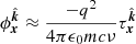 $ \phi_{{{{\boldsymbol{x}}}}}^{\hat{{\boldsymbol{k}}}} \approx \frac{- q^2}{4\pi\epsilon_0 mc \nu}\tau_{{{{\boldsymbol{x}}}}}^{\hat{{\boldsymbol{k}}}} $