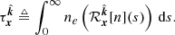 $$ \begin{aligned} \tau _{{\boldsymbol{x}}}^{\hat{\boldsymbol{k}}} \triangleq \int _0^\infty n_e\left(\mathcal{R} _{{\boldsymbol{x}}}^{\hat{\boldsymbol{k}}}[n](s)\right) \, \mathrm{d} s. \end{aligned} $$