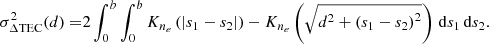 $$ \begin{aligned} \sigma _{\Delta \mathrm{TEC} }^2(d) =&2 \int _0^b \int _0^b K_{n_e}\left(\left| s_1 - s_2 \right|\right) - K_{n_e}\left(\sqrt{d^2 + \left(s_1 - s_2\right)^2}\right)\,\mathrm{d} s_1\,\mathrm{d} s_2. \end{aligned} $$
