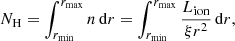 $$ \begin{aligned} N_{\rm H} = \int ^{r_{\rm max}}_{r_{\rm min}} n \,\mathrm{d}r = \int ^{r_{\rm max}}_{r_{\rm min}} \frac{L_{\rm ion}}{\xi r^2}\,\mathrm{d}r, \end{aligned} $$