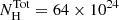 $ N_{\mathrm{H}}^{\mathrm{Tot}} = 64 \times 10^{24} $