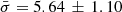 $ \bar{\sigma} = 5.64\, \pm\, 1.10 $