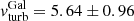 $ \mathit{v}^{\mathrm{Gal}}_{\mathrm{turb}} = 5.64 \pm 0.96 $