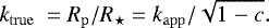 \begin{equation*} \ensuremath{k_{\mathrm{true}}}\ = R_{\mathrm{p}}/R_{\star} = {\ensuremath{k_{\mathrm{app}}}} / \sqrt{1\;{-}\;{\ensuremath{c}}}.\end{equation*}