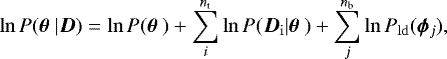 \begin{equation*} \ln P(\ensuremath{\bm{\theta}}\ |\vec{D}) = \ln P(\ensuremath{\bm{\theta}}\) &#x002B; \sum_i^{n_{\mathrm{t}}} \ensuremath{\ln P}(\vec{D}_{\mathrm{i}}|\ensuremath{\bm{\theta}}\) &#x002B; \sum_j^{n_{\mathrm{b}}} \llh_{\mathrm{ld}}(\vec{\phi}_j), \end{equation*}